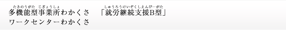 多機能型事業所(就労継続支援 B型）ワークセンターわかくさ